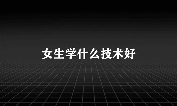 女生学什么技术好