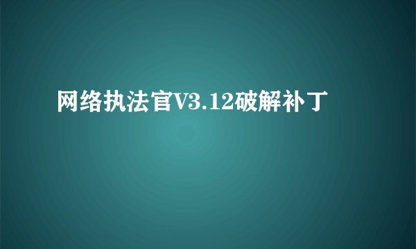 网络执法官V3.12破解补丁