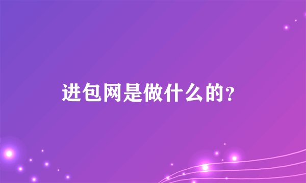 进包网是做什么的？