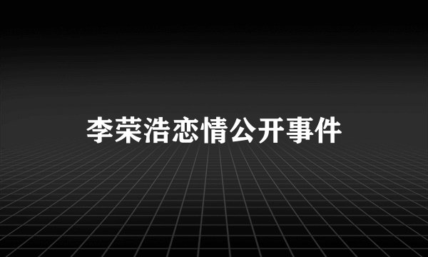 李荣浩恋情公开事件