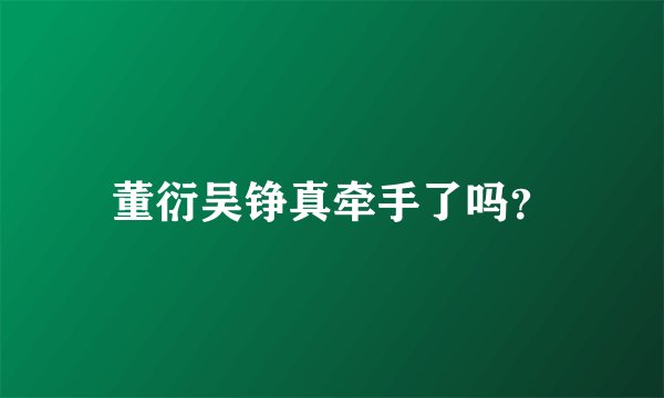 董衍吴铮真牵手了吗？
