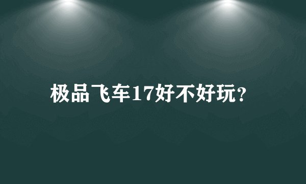 极品飞车17好不好玩？