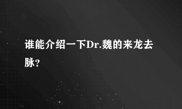 谁能介绍一下Dr.魏的来龙去脉？