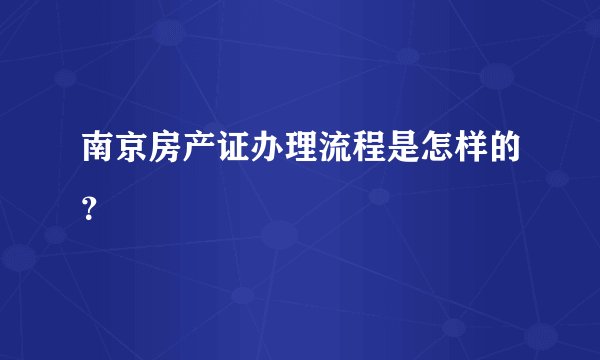南京房产证办理流程是怎样的？