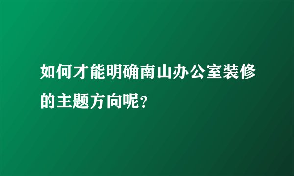 如何才能明确南山办公室装修的主题方向呢?