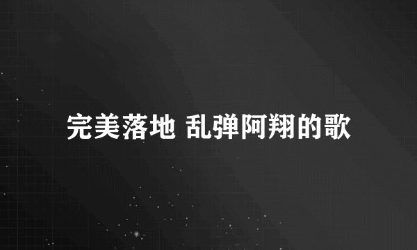 完美落地 乱弹阿翔的歌