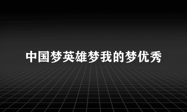中国梦英雄梦我的梦优秀