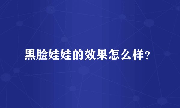 黑脸娃娃的效果怎么样?