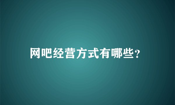 网吧经营方式有哪些？