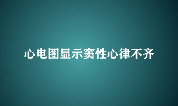 心电图显示窦性心律不齐