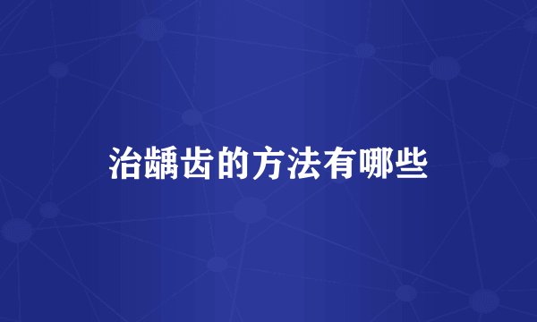 治龋齿的方法有哪些
