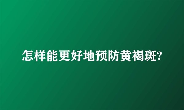 怎样能更好地预防黄褐斑?