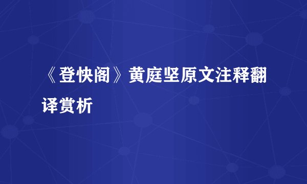 《登快阁》黄庭坚原文注释翻译赏析