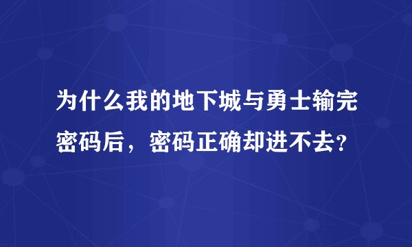 为什么我的地下城与勇士输完密码后,密码正确却进不去?