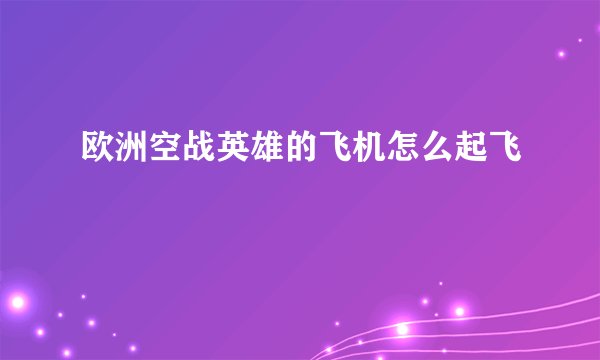 欧洲空战英雄的飞机怎么起飞
