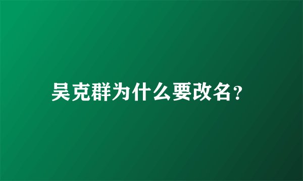 吴克群为什么要改名？