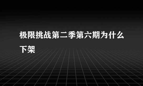 极限挑战第二季第六期为什么下架