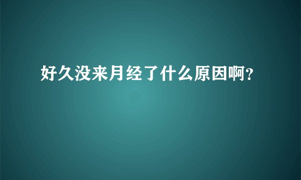 好久没来月经了什么原因啊？