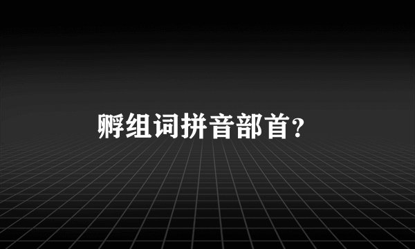 孵组词拼音部首?