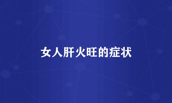 女人肝火旺的症状