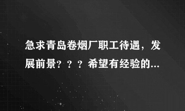 急求青岛卷烟厂职工待遇，发展前景？？？希望有经验的多多分享，谢谢。