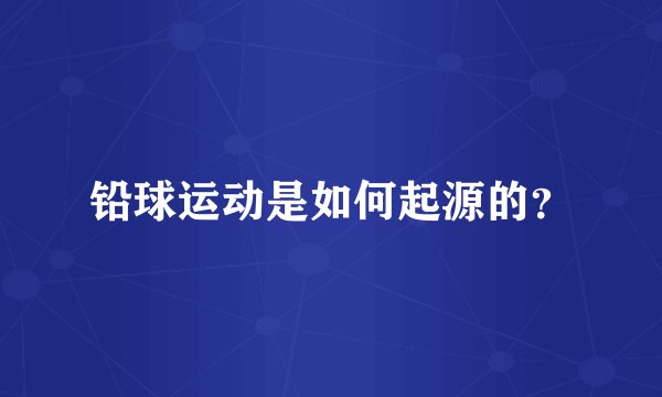 铅球运动是如何起源的？