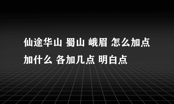 仙途华山 蜀山 峨眉 怎么加点 加什么 各加几点 明白点