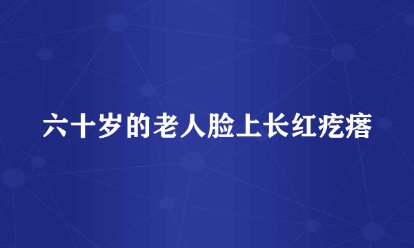 六十岁的老人脸上长红疙瘩