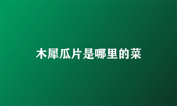 木犀瓜片是哪里的菜