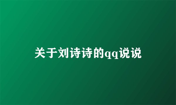 关于刘诗诗的qq说说