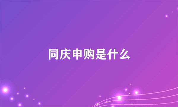 同庆申购是什么