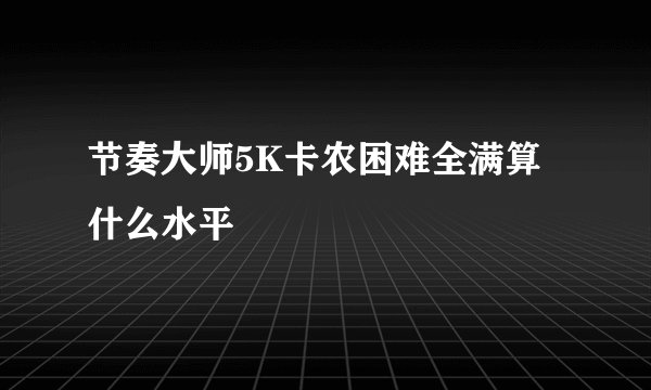 节奏大师5K卡农困难全满算什么水平