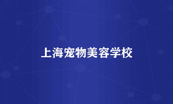上海宠物美容学校