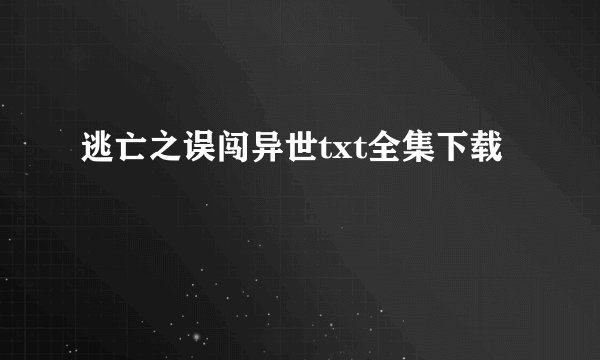 逃亡之误闯异世txt全集下载