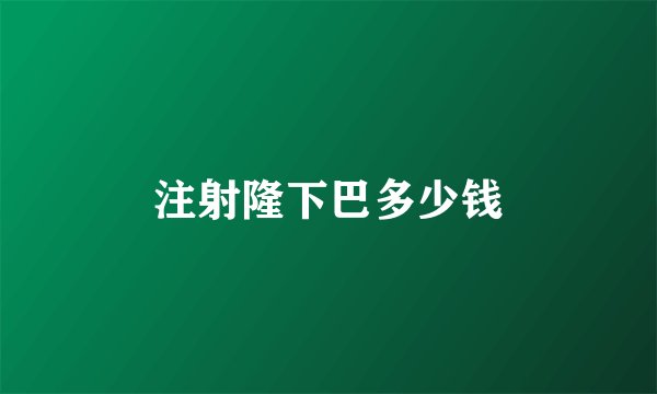 注射隆下巴多少钱