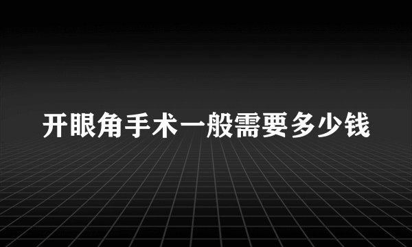 开眼角手术一般需要多少钱