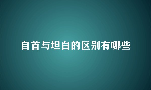 自首与坦白的区别有哪些