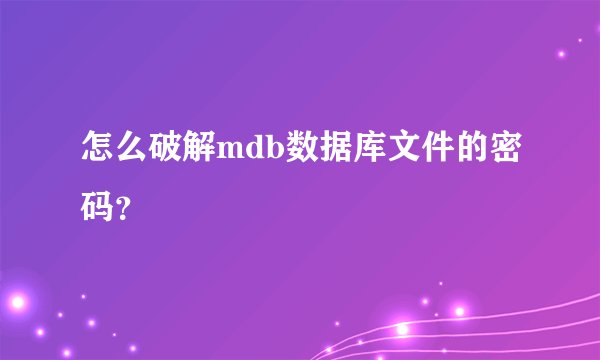 怎么破解mdb数据库文件的密码？