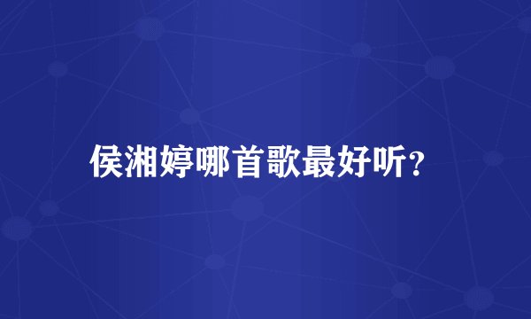 侯湘婷哪首歌最好听？