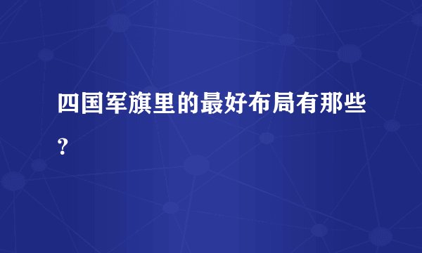 四国军旗里的最好布局有那些？