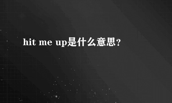 hit me up是什么意思?