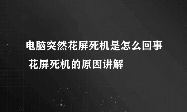 电脑突然花屏死机是怎么回事 花屏死机的原因讲解