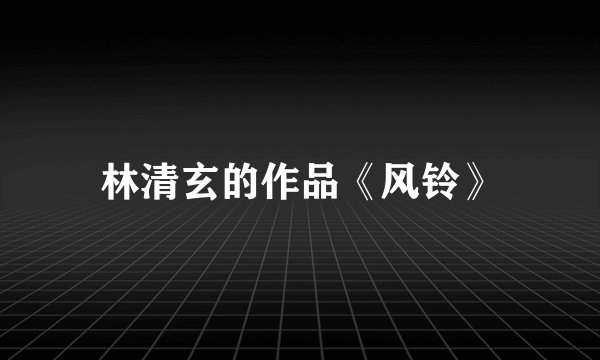 林清玄的作品《风铃》