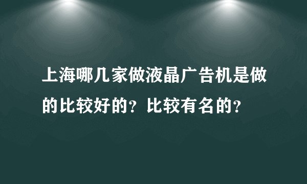 上海哪几家做液晶广告机是做的比较好的?比较有名的?