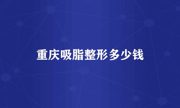 重庆吸脂整形多少钱