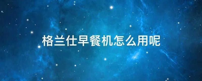 格兰仕早餐机怎么用呢