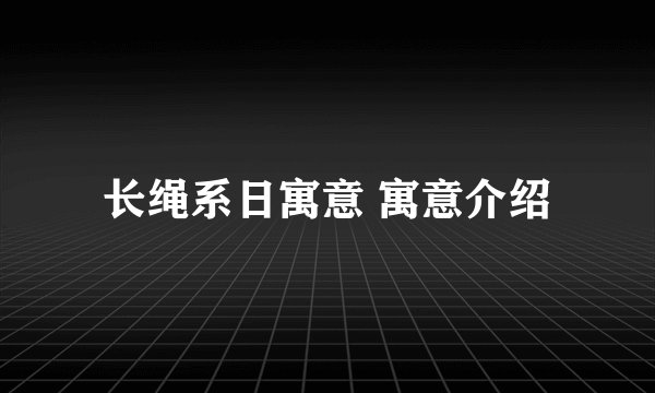 长绳系日寓意 寓意介绍