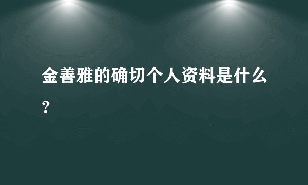 金善雅的确切个人资料是什么？