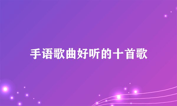 手语歌曲好听的十首歌