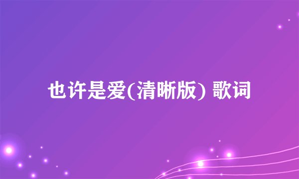 也许是爱(清晰版) 歌词